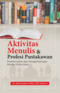 Image of Aktivitas Menulis dan Profesi Pustakawan : Problematika dan Pengembangan Melului Etika Islam (Edisi Revisi ) / Wiji Suwarno