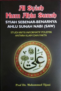 Image of Al Syiah Hum Ahlu Sunah : Syiah Sebenar-Benarnya Ahlu Sunah Nabi SAW ( Studi Kritis Informatif Polemik Antara Klaim Dan Fakta)