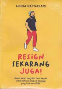 Image of Resign Sekarang Juga : Alasan - Alasan Yang Bikin Kamu Berpikir untuk Berhenti di sebuah Pekerjaan Yang Tidak Kamu Sukai / Ninda Ratnasari
