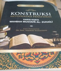 Image of Konstruksi Metodologi Penafsiran Karya-Karya Wahbah Mustafa Al-Zuhaili / Taufik Warman Mahfuzh
