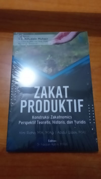 Image of Zakat Produktif : Konstruksi Zakatnomics Perspektif Teoretis, Historis dan Yuridis / Hilmi Ridho
