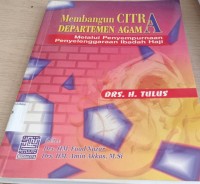 Image of Membangun citra Departemen Agama : melalui penyempurnaan penyelenggaraan ibadah haji / Tulus