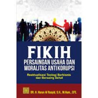 Image of Fikih persaingan usaha dan moralitas antikorupsi : peaktualisasi teologi berbisnis dan bersaing sehat / Harun Al-Rasyid