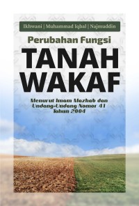 Image of Perubahan fungsi tanah wakaf menurut Imam Madzhab dan Undang - Undang Nomor 41 tahun 2004 / Ikhwani