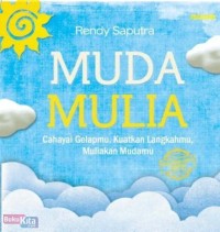 Image of Muda mulia : cahayai gelapmu, kuatkan langkahmu, muliakan mudamu / Rendy Saputra