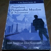 Image of Pergulatan pengusaha muslim di nusantara : jejak pemikiran islam kooporatis / Nur Syamsi Nurlan
