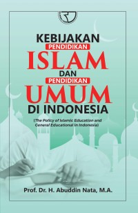 Image of Kebijakan pendidikan islam dan pendidikan umum di Indonesia : the policy of islamic education and general educaation in Indonesia / Abuddin Nata