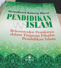 Image of Aktualisasi konsep dasar pendidikan islam : rekonstruksi pemikiran dalam tinjauan filsafat pendidikan islam / Abd. Rahman Abdullah