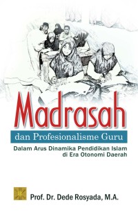 Image of Madrasah dan profesionalisme guru : dalam arus dinamika pendidikan islam di era otonomi daerah / Dede Rosyada