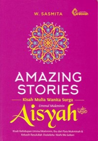 Image of Amazing Stories : Kisah Mulia Wanita Surga (Ummul Mukminin) Aisyah / Weda Sasmita Atmanegara