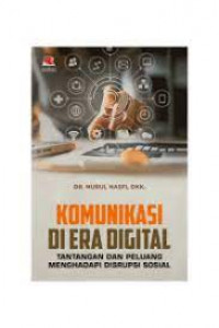 Image of Komunikasi di Era Digital : Tantangan dan Peluang Menghadapi Disrupsi Sosial / Nurul Hasfi