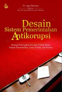 Image of Desain Sistem Pemerintahan Antikorupsi : Konsep Pencegahan  Korupsi Politik Dalam Sistem Pemerintahan, Partai Politik dan Pemilu / Agus Riwanto
