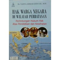 Image of Hak Warga Negara di Wilayah Perbatasan : Perlindungan Hukum Hak Atas Pendidikan dan Kesehatan / Yahya Ahmad Zein