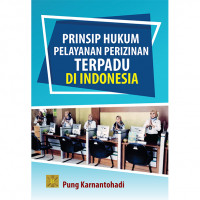 Image of Prinsip Hukum Pelayanan Perizinan Terpadu di Indonesia (Edisi Pertama)  / Pung Karnantohadi
