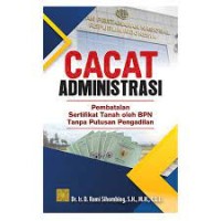 Image of Cacat Administrasi : Pembatalan Sertifikat Tanah oleh BPN Tanpa Putusan Pengadilan (Edisi Pertama) / Romi Sihombing