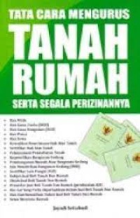 Image of Tata cara mengurus tanah rumah serta segala perizinananya / Jayadi Setiabudi