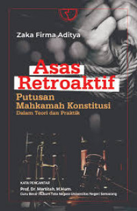 Image of Asas retroaktif : putusan mahkamah konstitusi dalam teori dan praktik / Zaka Firma Aditya