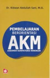 Image of Pembelajaran Berorientasi AKM (Asesmen Kompetensi Minimum) / Ridwan Abdullah sani