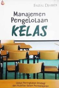Image of Manajemen Pengelolaan Kelas : Upaya Peningkatan Strategi dan Kualitas dalam Pembelajaran / Faizal Djabidi