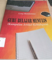 Image of Guru Belajar Menulis : Kumpulan Artikel Kehidupan / Leny Mahdalena