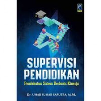 Image of Supervisi Pendidikan : Pendekatan Sistem Berbasis Kinerja / Uhar Suharsaputra