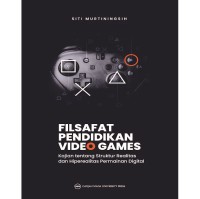 Image of Filsafat pendidikan video games : kajian tentang struktur realitas dan hiperealitas permainan digital / Siti Murtiningsih
