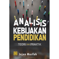 Image of Analisis Kebijakan Pendidikan Teori dan Praktik (Edisi Pertama) / Jejen Musfah