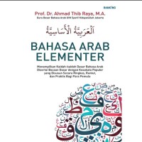 Image of Bahasa Arab Elementer : Menampilkan Kaidah - Kaidah Dasar Bahasa Arab Disertai Bacaan dasar dengan Kosakata Populer Yang Disusun Secara Ringkas, Runtut dan Praktis bagi Para Pemula / Ahmad Thib Raya