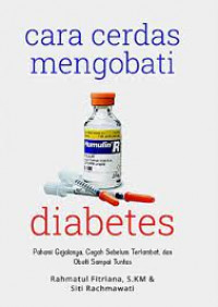 Image of Cara Cerdas Mengobati Diabetes : Pahami Gejalanya, Cegah Sebelum Terlambat dan Obati Sampai Tuntas / Rahmatul Fitriana