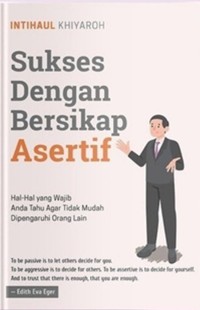 Image of Sukses Dengan Bersikap Asertif : hal - Hal yang wajib Anda Tahu Tidak Mudah Diepengaruhi Orang Lain / Intihaul Khiyaroh