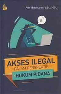 Image of Akses Ilegal Dalam Perspektif Hukum Pidana / Aris Hardinanto