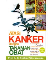 Image of Atasi Kanker dengan Tanaman Obat : Cara Alami Musnahkan Kanker Payudara, Kanker rahim, Kanker Otak,  Kanker Paru-paru, Kanker hati, 30 Kanker Lain / M. Hembing Wijayakusuma