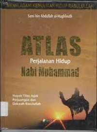 Image of Atlas Perjalanan Hidup Nabi Muhammad: Napak Tilas Jejak Perjuangan dan Dakwah Rasulullah / Sami bin Abdullah al-Maghlouth