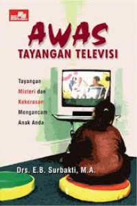 Image of Awas Tayangan Televisi: Tayangan Misteri dan Kekerasan Mengancam Anak Anda / E.B. Surbakti