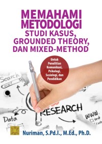Image of Memahami Metodologi : Studi Kasus, Grounded Theory, dan Mixed-Method / Nuriman