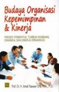 Image of Budaya Organisai Kepemimpinan dan Kinerja: Proses Terbentuk, Tumbuh Kembang, Dinamika, dan Kinerja Organisasi /Ismail Nawawi Uha