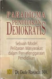 Image of Paradigma pendidikan demokratis : sebuah model pelibatan masyarakat dalam penyelenggaraan pendidikan / Dede Rosyada