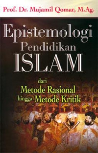 Image of Epistemologi Pendidikan Islam : Dari Metode Rasional Hingga Metode Kritik / Mujamil Qomar