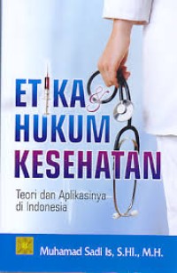 Image of Etika Hukum Kesehatan : Teori dan Aplikasinya di Indonesia / Muhammad Sadi Is
