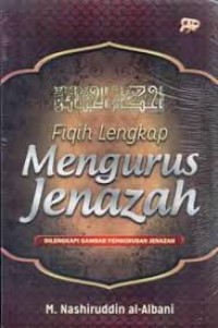Image of Fiqih Lengkap Mengurus Jenazah: Dilengkapi Gambar Pengurusan Jenazah / M. Nashiruddin al-Albani