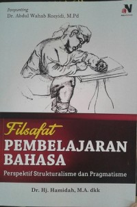 Image of Filsafat Pembelajaran Bahasa : Perspektif Strukturalisme dan Pragmatisme / Hamidah