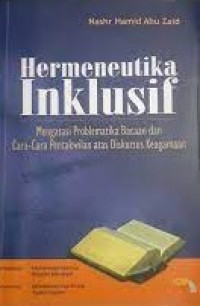 Image of Hermeneutika Inklusif : Mengatasi Problematika Bacaan dan Cara-cara Pentakwilan atas Diskursus Keagamaan / Nashr Hamid Abu Zaid