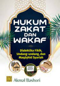 Image of Hukum Zakat dan Wakaf : Dialektika Fikih, Undang-Undang dan Maqashid Syariah / Akmal Bashori