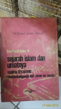Image of Ilmu Politik Islam III : Sejarah Islam dan Umatnya sampai sekarang(Perkembangannya dari zaman ke zaman) / Zainal Abidin Ahmad