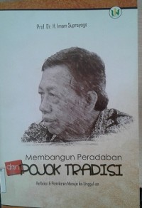 Image of Membangun Peradaban dari Pojok Tradisi: refleksi dan pemikiran menuju ke-unggul-an / Imam Suprayogo