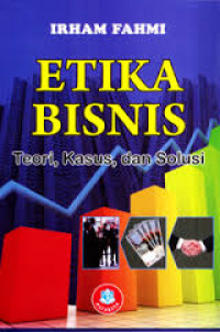 Image of Etika Bisnis : Teori, Kasus, dan Solusi / Irham Fahmi