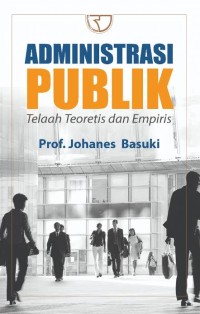 Image of Administrasi Publik : telaah teoretis dan empiris / Johanes Basuki