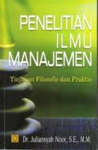 Image of Penelitian Ilmu Manajemen : tinjauan filosofis dan praktis / Juliansyah Noor