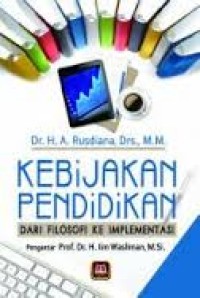 Image of Kebijakan Pendidikan: Dari Filosofi ke Implementasi / A. Rusdiana