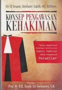 Image of Konsep Pengawasan Kehakiman : Upaya Memperkuat Kewenangan Konstitusional Komisi Yudisial dalam Pengawasan Peradilan / Imam Anshori Saleh